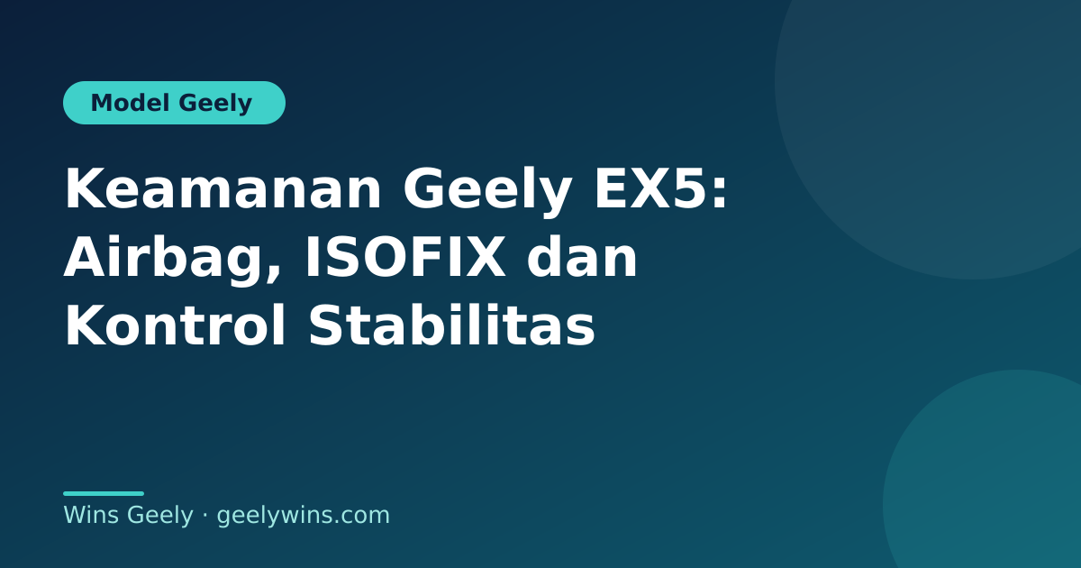 Keamanan Geely EX5: Airbag, ISOFIX dan Kontrol Stabilitas