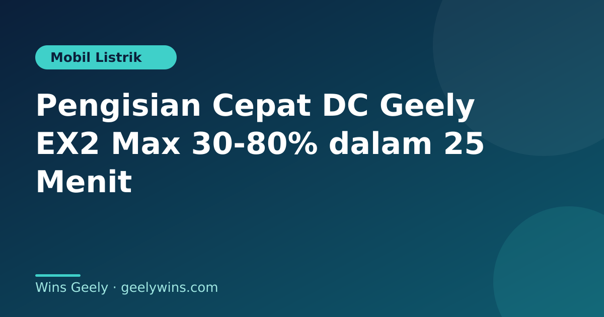 Pengisian Cepat DC Geely EX2 Max 30-80% dalam 25 Menit