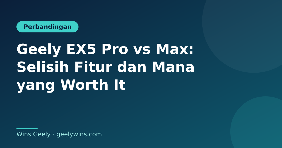 Geely EX5 Pro vs Max: Selisih Fitur dan Mana yang Worth It