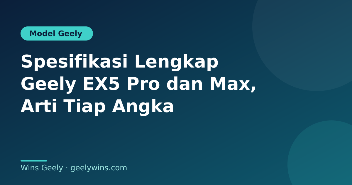 Spesifikasi Lengkap Geely EX5 Pro dan Max, Arti Tiap Angka