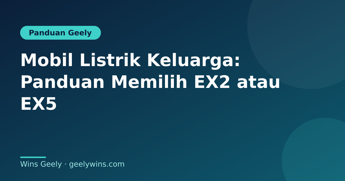 Mobil Listrik Keluarga: Panduan Memilih EX2 atau EX5